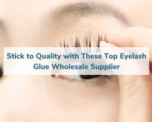 stick-to-quality-with-these-top-eyelash-glue-wholesale-supplier-1